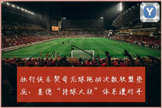 独行侠东契奇无球跑动次数联盟垫底，基德“持球大核”体系遭对手研究透
